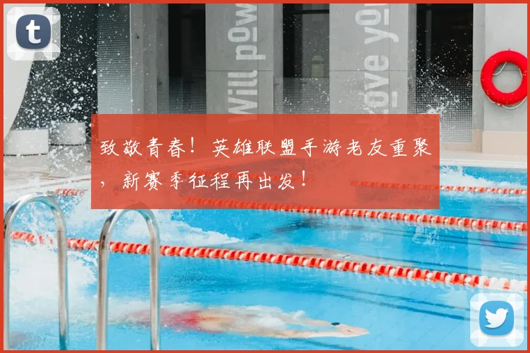 致敬青春！英雄联盟手游老友重聚，新赛季征程再出发！