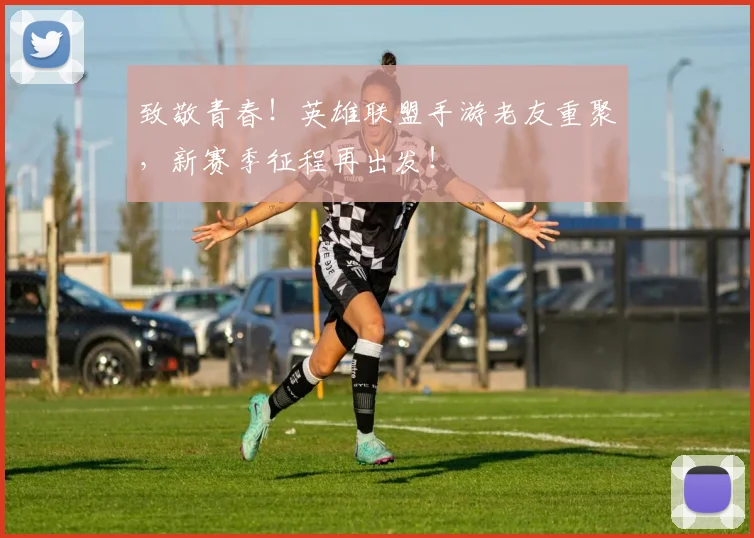 致敬青春！英雄联盟手游老友重聚，新赛季征程再出发！