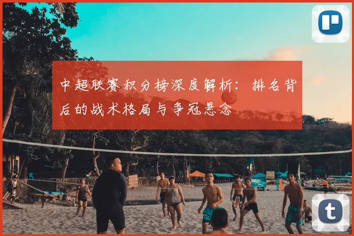 中超联赛积分榜深度解析:排名背后的战术格局与争冠悬念