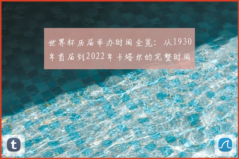 世界杯历届举办时间全览：从1930年首届到2022年卡塔尔的完整时间线