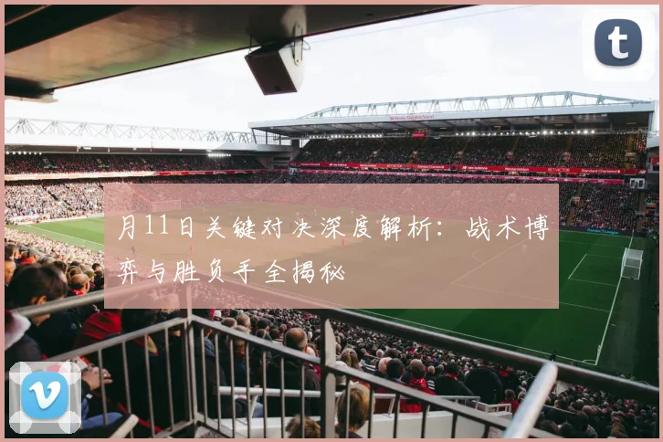 月11日关键对决深度解析:战术博弈与胜负手全揭秘